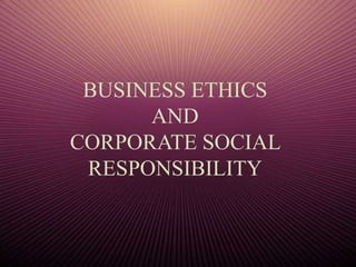 BUSINESS ETHICS
      AND
CORPORATE SOCIAL
 RESPONSIBILITY
 