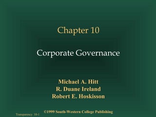 Transparency 10-1
Chapter 10
Corporate Governance
Michael A. Hitt
R. Duane Ireland
Robert E. Hoskisson
©1999 South-Western College Publishing
 