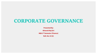 CORPORATE GOVERNANCE
Presented By:
Bimarsh Raj Giri
MBA 3rd Semester (Finance)
Roll. No: 15 (6)
 