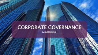 CORPORATE GOVERNANCE
By HUMSI SINGH
 