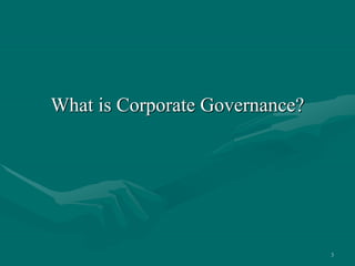 3
What is Corporate Governance?
 