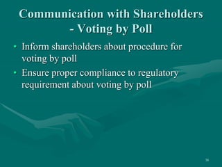 38
Communication with Shareholders
- Voting by Poll
• Inform shareholders about procedure for
voting by poll
• Ensure prop...