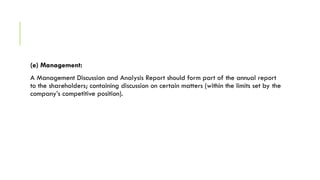 (e) Management:
A Management Discussion and Analysis Report should form part of the annual report
to the shareholders; containing discussion on certain matters (within the limits set by the
company’s competitive position).
 