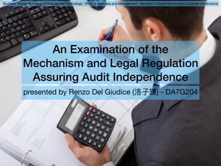 An Examination of the
Mechanism and Legal Regulation
Assuring Audit Independence
presented by Renzo Del Giudice (洛洛⼦子謙) - DA7G204
Southern Taiwan University of Science and Technology - Ph.D. in Business and Management - Seminar in Capital Market and Corporate Governance
 