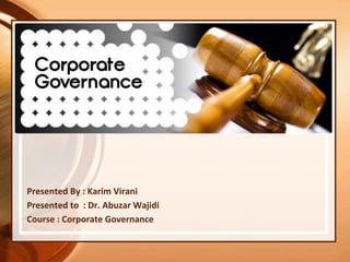 Presented By : Karim Virani
Presented to : Dr. Abuzar Wajidi
Course : Corporate Governance
 