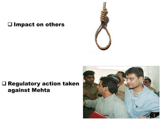  Impact on others
 Regulatory action taken
against Mehta
 