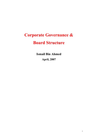 1
Corporate Governance
and Board Structure
Ismail Bin Ahmed
April, 2007
 