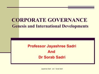 Jayashree Sadri and Sorab Sadri
CORPORATE GOVERNANCE
Genesis and International Developments
Professor Jayashree Sadri
And
Dr Sorab Sadri
 