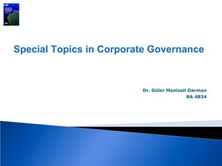 Special Topics in Corporate Governance



                         Dr. Güler Manisali Darman
                                           BA 4834
 