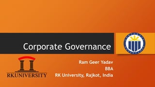 Corporate Governance
Ram Geer Yadav
BBA
RK University, Rajkot, India
 