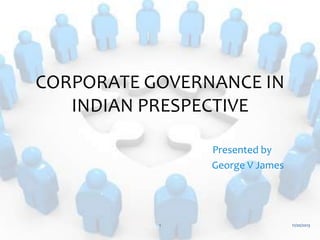 CORPORATE GOVERNANCE IN
INDIAN PRESPECTIVE
Presented by
George V James

1

11/20/2013

 