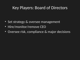 Key Players: Board of Directors
• Set strategy & oversee management
• Hire/monitor/remove CEO
• Oversee risk, compliance & major decisions
 