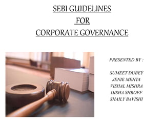 SEBI GUIDELINES
FOR
CORPORATE GOVERNANCE
PRESENTED BY :
SUMEET DUBEY
JENIE MEHTA
VISHAL MISHRA
DISHA SHROFF
SHAILY BAVISHI
 