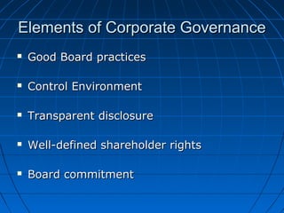 Elements of Corporate GovernanceElements of Corporate Governance
 Good Board practicesGood Board practices
 Control EnvironmentControl Environment
 Transparent disclosureTransparent disclosure
 Well-defined shareholder rightsWell-defined shareholder rights
 Board commitmentBoard commitment
 