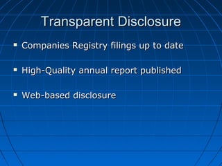 Transparent DisclosureTransparent Disclosure
 Companies Registry filings up to dateCompanies Registry filings up to date
 High-Quality annual report publishedHigh-Quality annual report published
 Web-based disclosureWeb-based disclosure
 