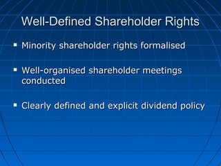 Well-Defined Shareholder RightsWell-Defined Shareholder Rights
 Minority shareholder rights formalisedMinority shareholder rights formalised
 Well-organised shareholder meetingsWell-organised shareholder meetings
conductedconducted
 Clearly defined and explicit dividend policyClearly defined and explicit dividend policy
 