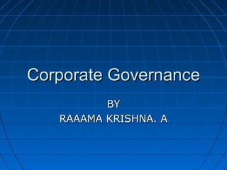 Corporate GovernanceCorporate Governance
BYBY
RAAAMA KRISHNA. ARAAAMA KRISHNA. A
 