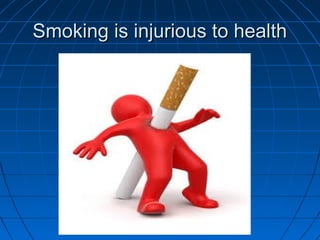 Smoking is injurious to healthSmoking is injurious to health
 