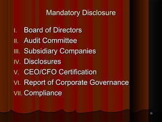 Mandatory Disclosure
Board of Directors
II. Audit Committee
III. Subsidiary Companies
IV. Disclosures
V. CEO/CFO Certification
VI. Report of Corporate Governance
VII. Compliance
I.

15

 