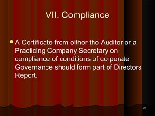 VII. Compliance
A

Certificate from either the Auditor or a
Practicing Company Secretary on
compliance of conditions of corporate
Governance should form part of Directors
Report.

26

 