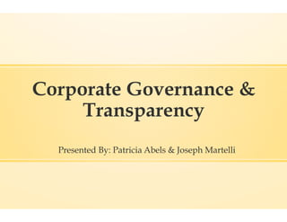Corporate Governance &
     Transparency
  Presented By: Patricia Abels & Joseph Martelli
 