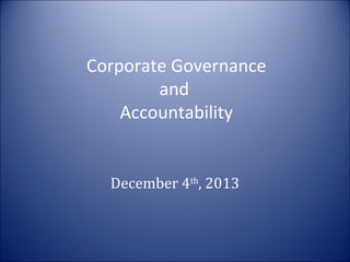 Corporate Governance
and
Accountability

December 4th, 2013

 