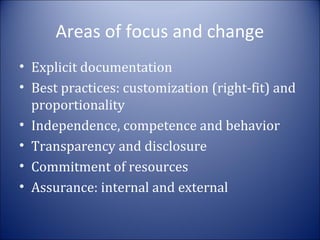 Areas of focus and change
• Explicit documentation
• Best practices: customization (right-fit) and
proportionality
• Independence, competence and behavior
• Transparency and disclosure
• Commitment of resources
• Assurance: internal and external

 