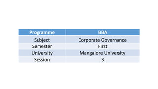 Programme BBA
Subject Corporate Governance
Semester First
University Mangalore University
Session 3
 