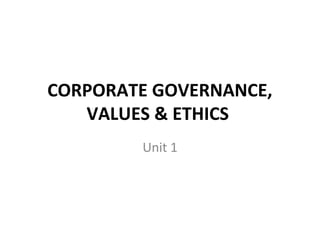 CORPORATE GOVERNANCE,
VALUES & ETHICS
Unit 1
 