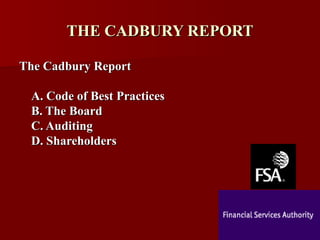 THE CADBURY REPORT The Cadbury Report A. Code of Best Practices B. The Board C. Auditing D. Shareholders  