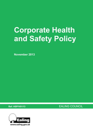 Ref: HSP/V01/13 EALING COUNCIL
Corporate Health
and Safety Policy
November 2013
 