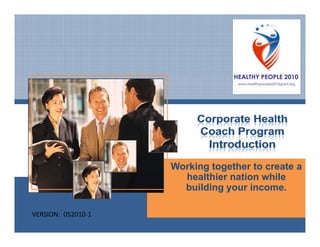 g g
                     Working together to create a
                       healthier nation while
                       building your income.

VERSION:  052010‐1
 