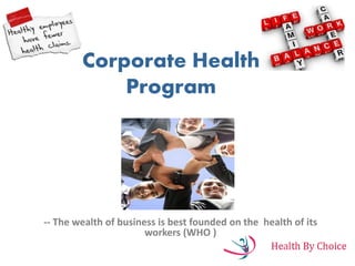 Corporate Health
Program
-- The wealth of business is best founded on the health of its
workers (WHO )
 
