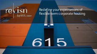 Redefine your expectations of
flexible-term corporate housing
 
