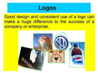 Logos   Good design and consistent use of a logo can make a huge difference to the success of a company or enterprise. 