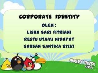 CORPORATE IDENTITY
Oleh :
Lisna Sari Fitriani
Restu Utami Hidayat
Sansan Santika Rizki
 