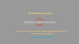 This material was prepared by
Contact us for a corporate identity package that presents the image you
want at a price you can afford.
www.corporateidentitypackage.net
 