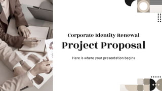 Corporate Identity Renewal
Project Proposal
Here is where your presentation begins
 