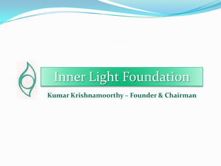 Inner Light Foundation
Kumar Krishnamoorthy – Founder & Chairman
 
