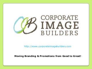 http://www.corporateimagebuilders.com



Moving Branding & Promotions from Good to Great!
 