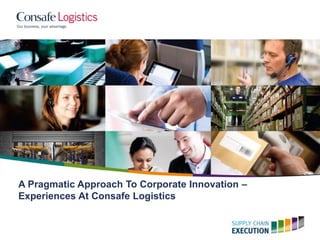 A Pragmatic Approach To Corporate Innovation –
Experiences At Consafe Logistics
 