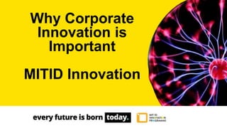Why Corporate
Innovation is
Important
MITID Innovation
 