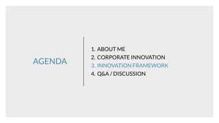 AGENDA
1. ABOUT ME
2. CORPORATE INNOVATION
3. INNOVATION FRAMEWORK
4. Q&A / DISCUSSION
 