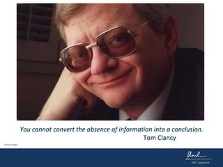 You cannot convert the absence of information into a conclusion.
Tom Clancy
© Claudio Foglini
 