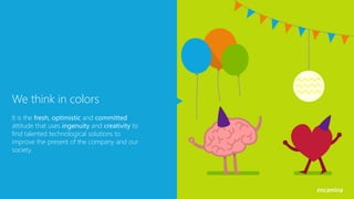 We think in colors
It is the fresh, optimistic and committed
attitude that uses ingenuity and creativity to
find talented technological solutions to
improve the present of the company and our
society.
 