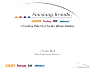 Finishing Solutions for the Global Market 
15th May 2014 
Dave Smith Sanjay Marwarh 
 