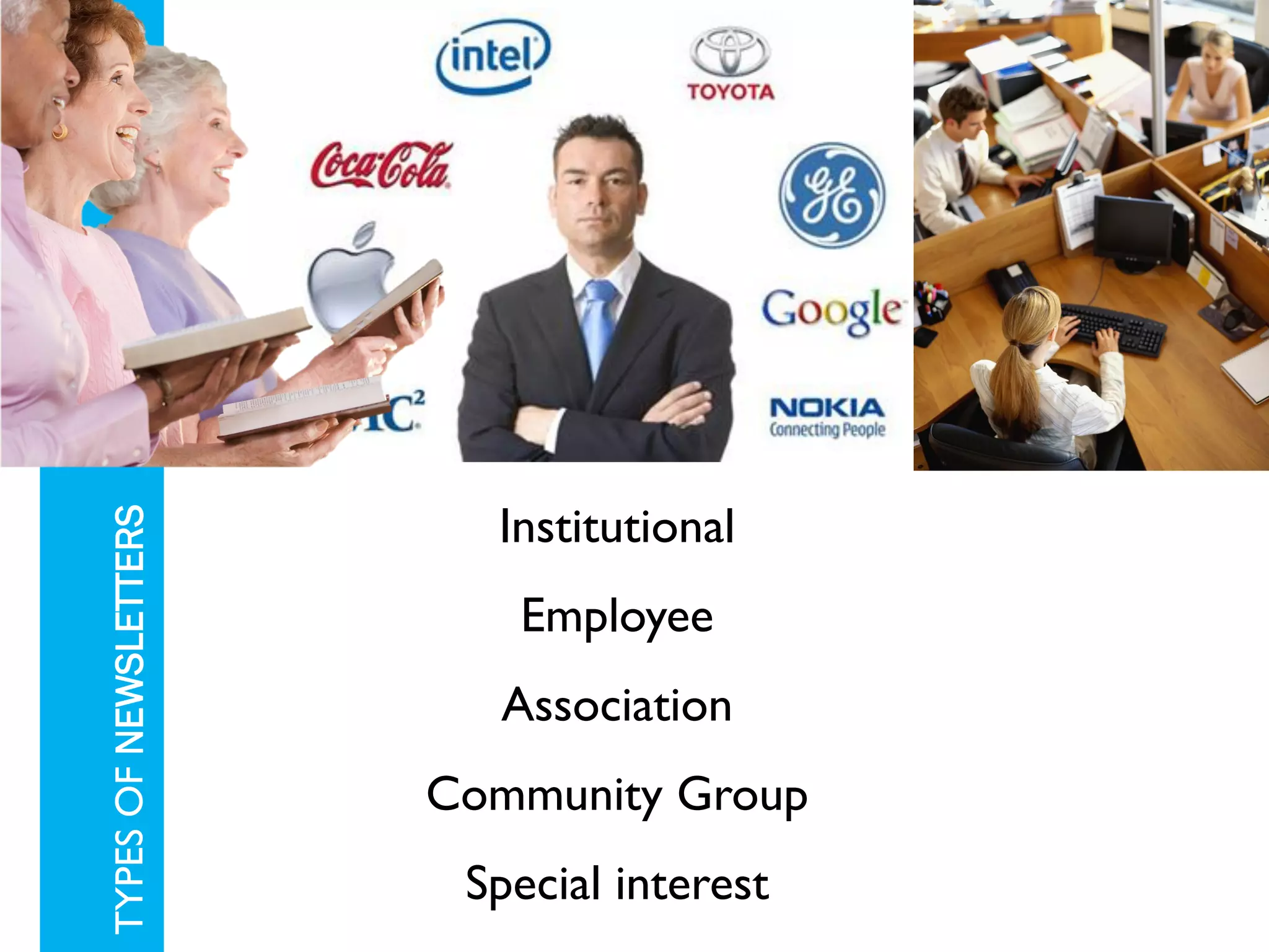 Institutional
TYPES OF NEWSLETTERS




                          Employee
                         Association
                       Community Group
                        Special interest
 