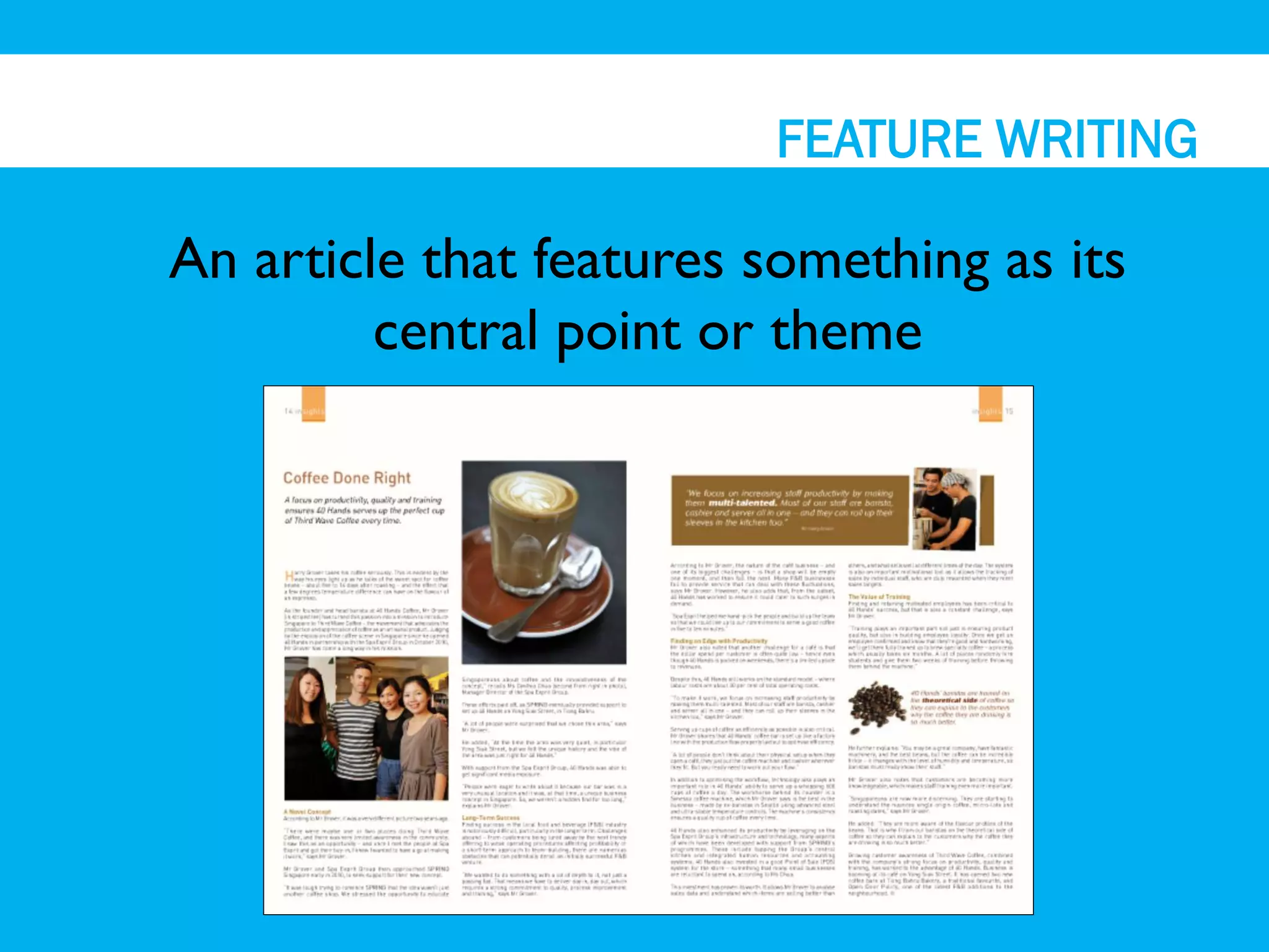 FEATURE WRITING

An article that features something as its
         central point or theme
 