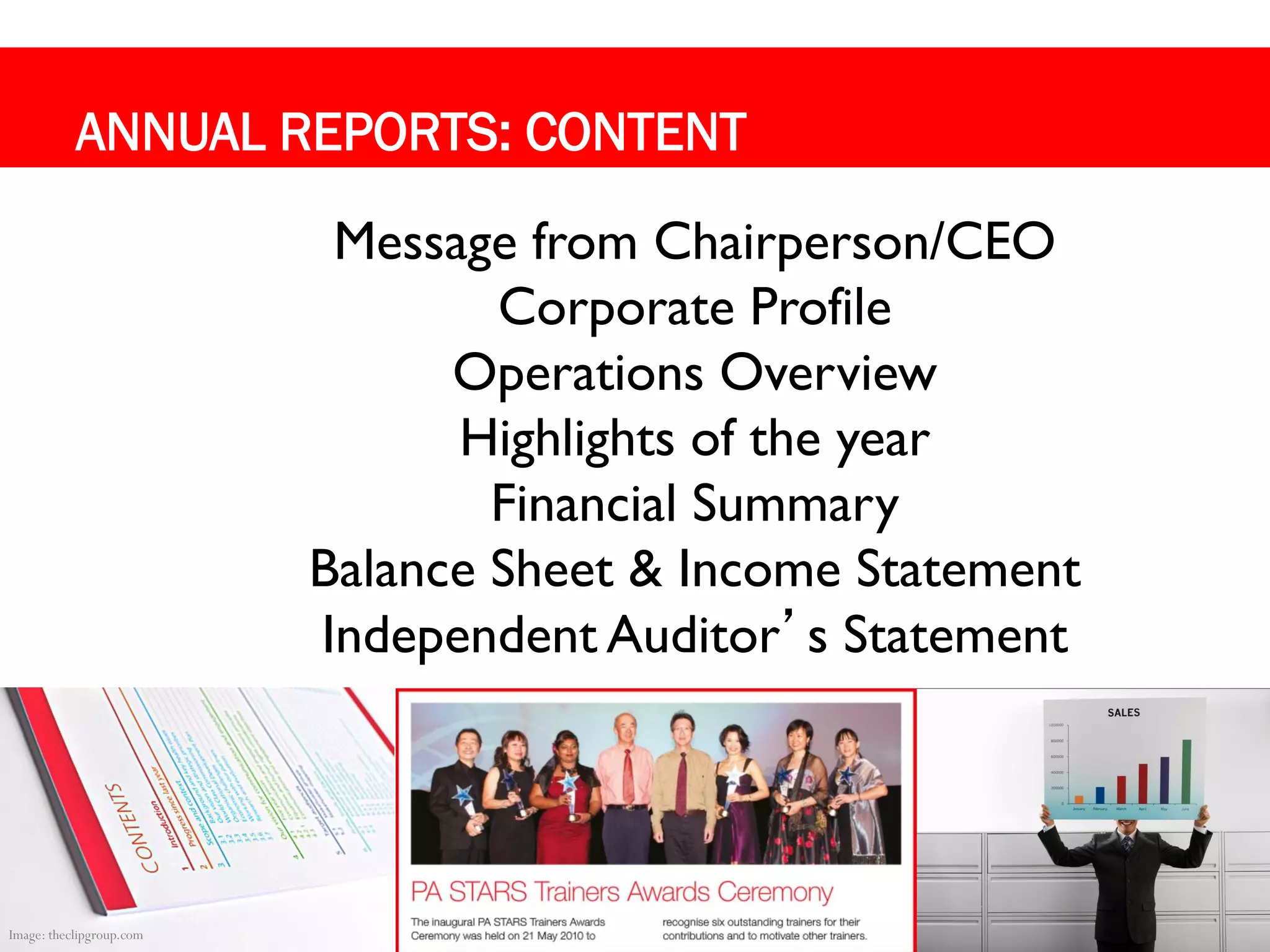 ANNUAL REPORTS: CONTENT

                           Message from Chairperson/CEO
                                  Corporate Profile
                                Operations Overview
                                Highlights of the year
                                  Financial Summary
                          Balance Sheet & Income Statement
                          Independent Auditor’s Statement




Image: theclipgroup.com
 