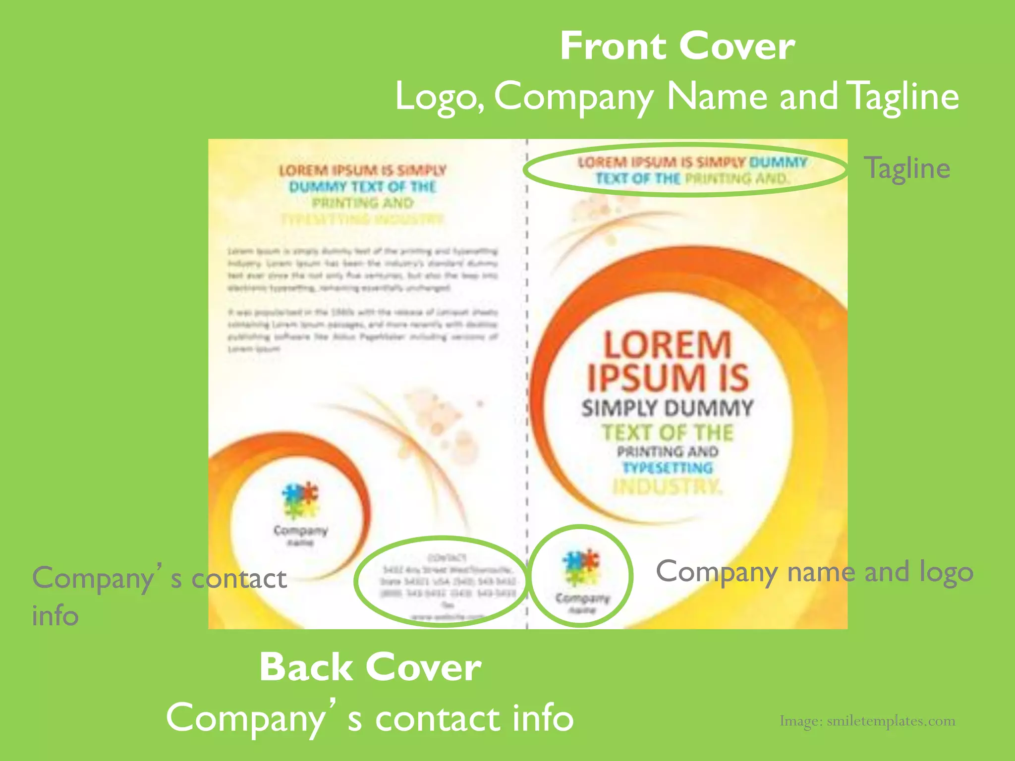 Front Cover
                    Logo, Company Name and Tagline
                                                    Tagline




Company’s contact                Company name and logo
info
           Back Cover
        Company’s contact info           Image: smiletemplates.com
 